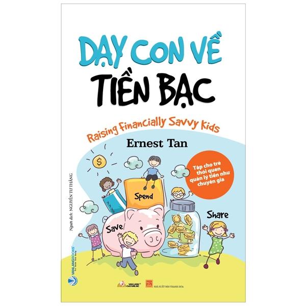 Sách - Dạy Con Về Tiền Bạc - Tập Cho Trẻ Thói Quen Quản Lý Tiền Như Chuyên Gia (Ernest Tan- Văn Lang)