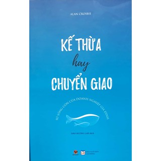 Kế Thừa Hay Chuyển Giao - Sự Sống Còn Của Doanh Nghiệp Gia Đình