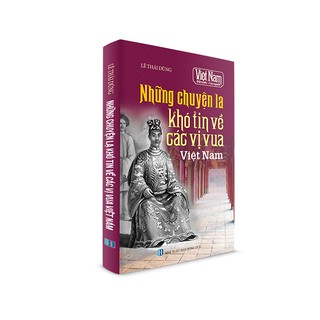Những Chuyện Lạ Khó Tin Về Các Vị Vua Việt Nam