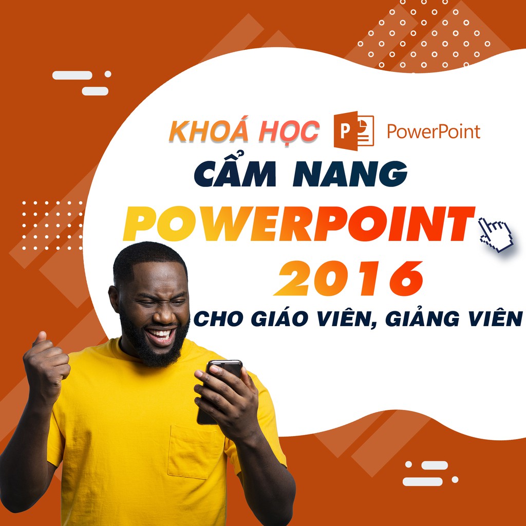 Khóa học Cẩm nang PowerPoint 2016 dành cho giáo viên, GV Huỳnh Hoàng Voi Unica