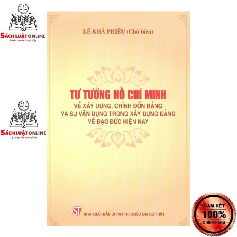 Sách - Tư tưởng Hồ Chí Minh về xây dựng, chỉnh đốn Đảng và sự vận dụng trong xây dựng Đảng về đạo đức hiện nay