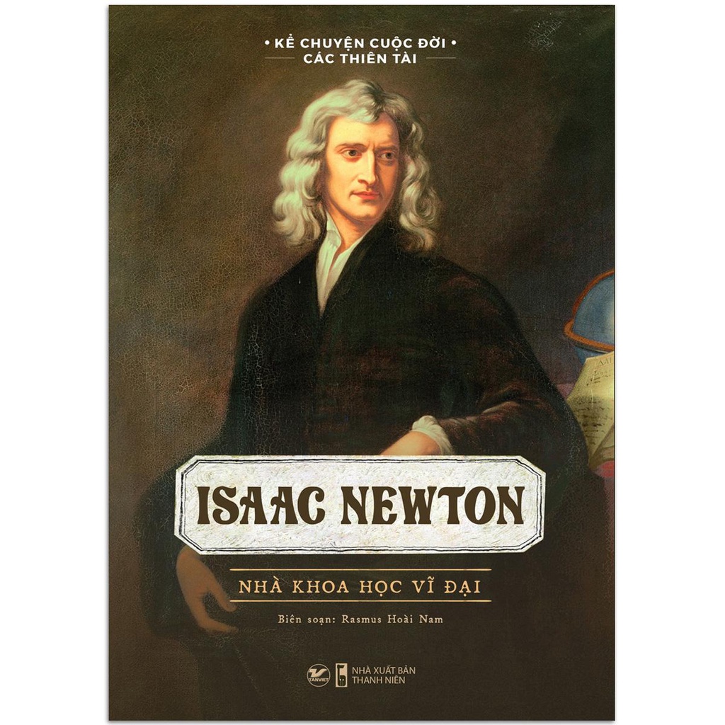 Sách - Kể Chuyện Cuộc Đời Các Thiên Tài Isaac Newton - Nhà Khoa Học Vĩ Đại