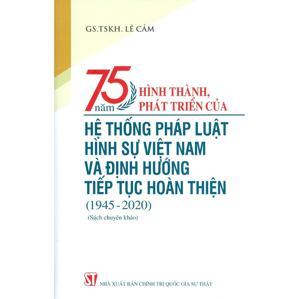 Sách - 75 Năm Hình Thành, Phát Triển Của Hệ Thống Pháp Luật Hình Sự Việt Nam... (1945-2020) (Sách Chuyên Khảo)