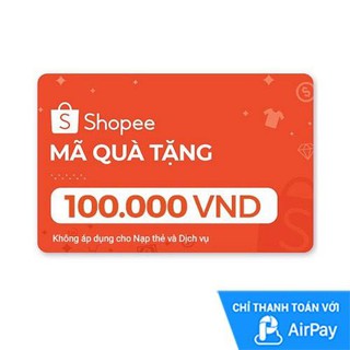 [E-voucher] Mã Quà Tặng Shopee (trừ Nạp Thẻ Dịch Vụ) 100.000đ thanh toán bằng AirPay