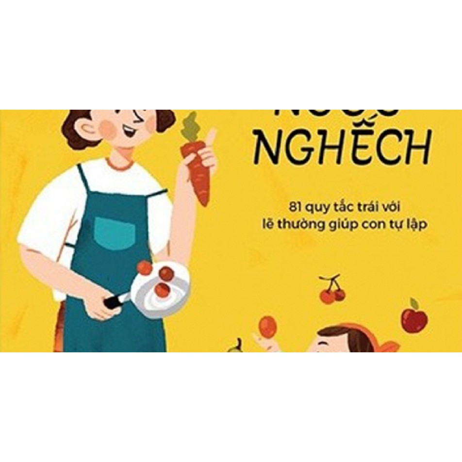 Sách - Phụ Huynh Khôn Ngoan Giả Vờ Ngốc Nghếch - 81 Quy Tắc Trái Với Lẽ Thường Giúp Con tự Lập