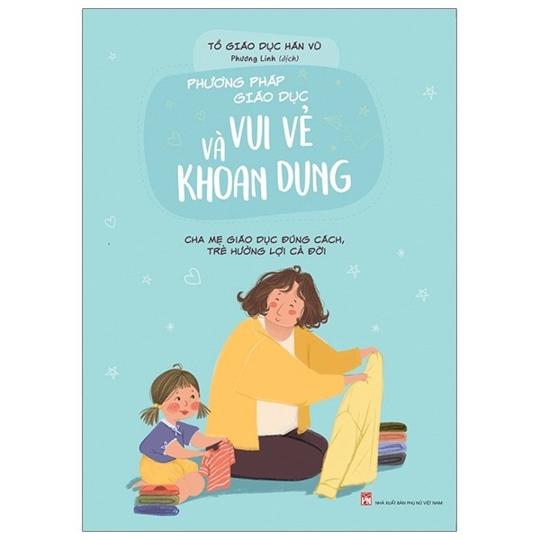 Sách - Phương Pháp Giáo Dục Vui Vẻ Và Khoan Dung - Cha Mẹ Giáo Dục Đúng Cách, Trẻ Hưởng Lợi Cả Đời