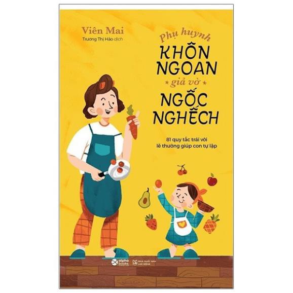 Sách - Phụ Huynh Khôn Ngoan Giả Vờ Ngốc Nghếch - AlphaBooks