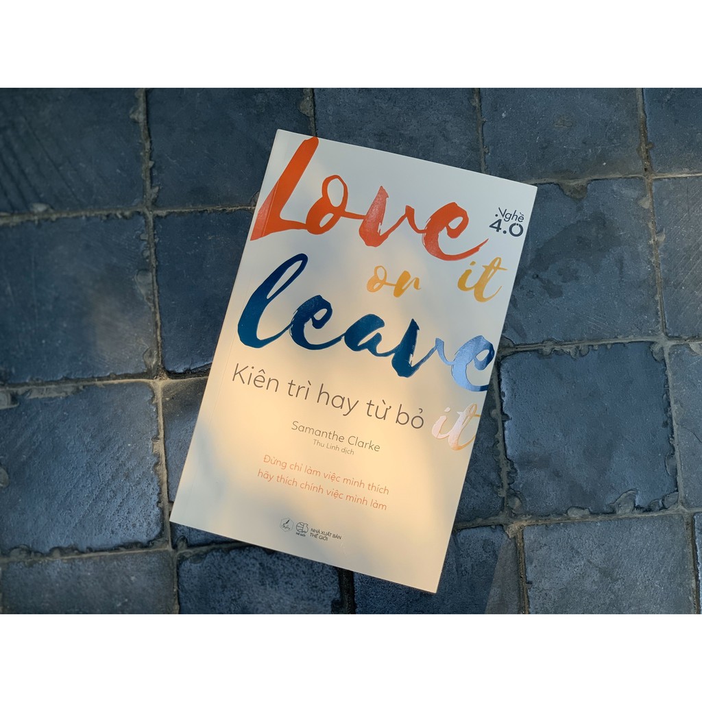 Sách - Love It Or Leave It - Kiên Trì Hay Từ Bỏ: Đừng Chỉ Làm Việc Mình Thích, Hãy Thích Chính Việc Mình Làm