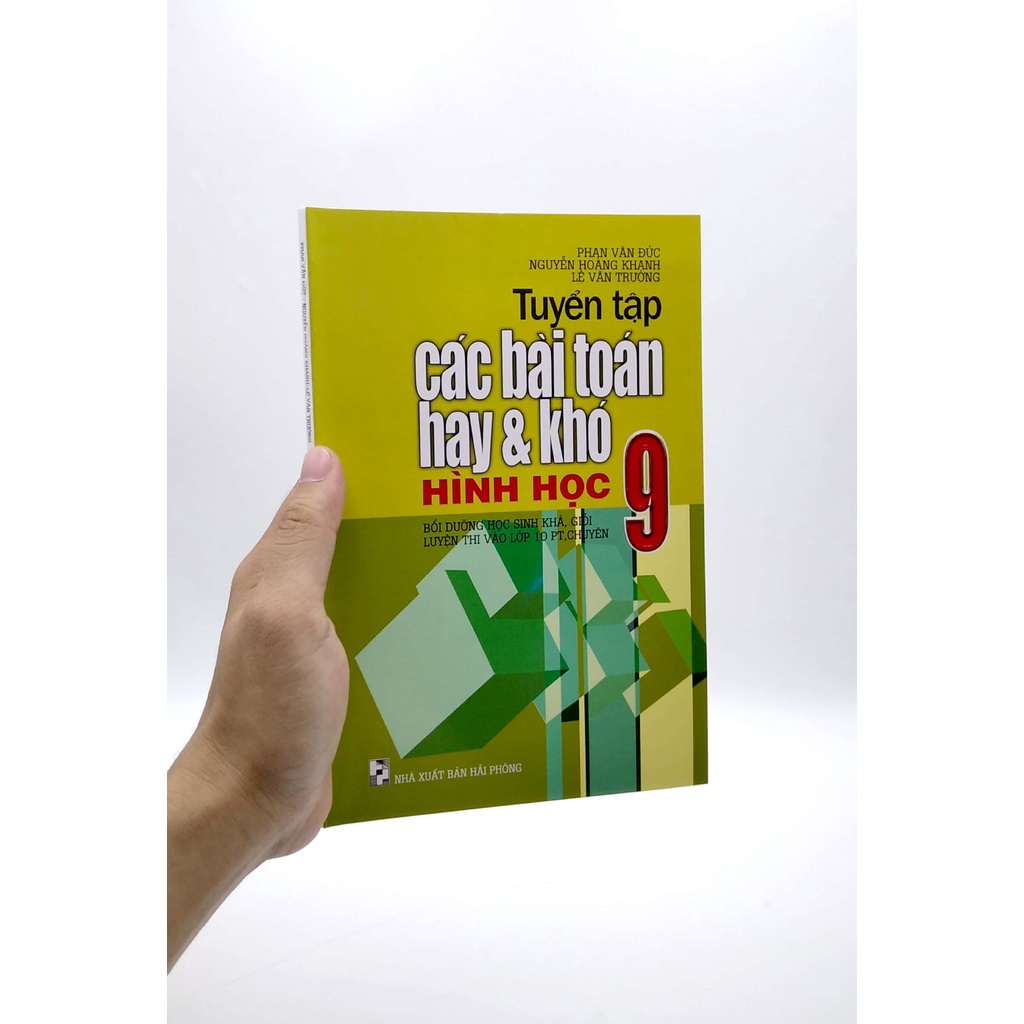 Sách Tuyển Tập Các Bài Toán Hay Và Khó Hình Học 9 (Bồi Dưỡng Học Sinh Khá, Giỏi Luyện Thi Vào Lớp 10 PT, Chuyên)