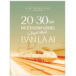 Sách: 20 - 30 Tuổi Mười Năm Vàng Quyết Định Bạn Là Ai B125