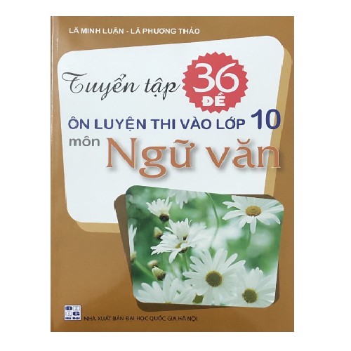 Sách Tuyển tập 36 đề ôn luyện thi vào lớp 10 môn Ngữ Văn