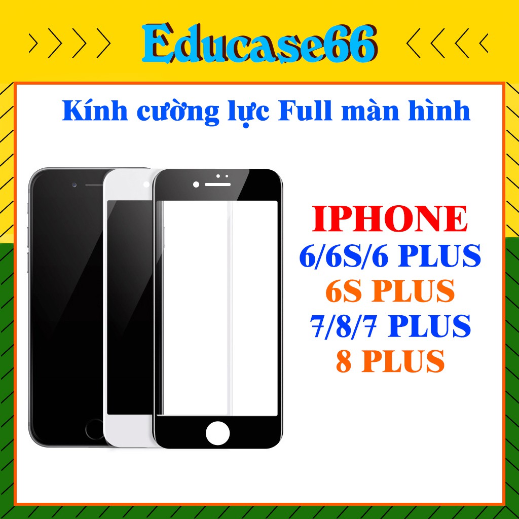 Cường lực IPHONE 6/6S/6PLUS/6SPLUS/7/8/7PLUS/8PLUS/ FULL màn HÌNH,kính cường lực iphone full màn educase66