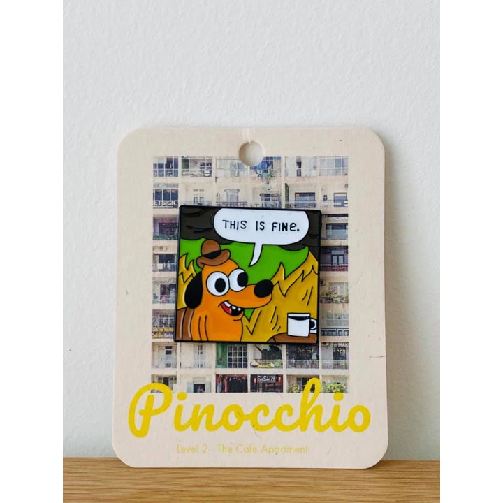 Pin cài This is Fine - Huy hiệu kim loại Pinocchio Saigon