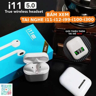 TAI NGHE BLUETOOTH i11 TWS 5.0 CẢM BIẾN VÂN TAY VÀ TAI I99 - I100 - A6S - DF76 LOẠI MỚI