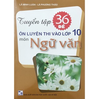 Sách - Tuyển Tập 36 Đề Ôn Luyện Thi Vào Lớp 10 Môn Ngữ Văn