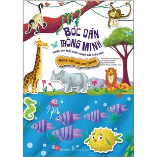 Sách - Bóc Dán Thông Minh - Luyện Tay Thật Khéo, Luyện Mắt Thật Tinh - Động Vật Mà Em Thích