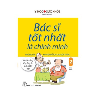 Sách - Bác Sĩ Tốt Nhất Là Chính Mình - Tập 2: Những Lời Khuyên Bổ Ích Cho Sức Khỏe (Tái Bản 2019)