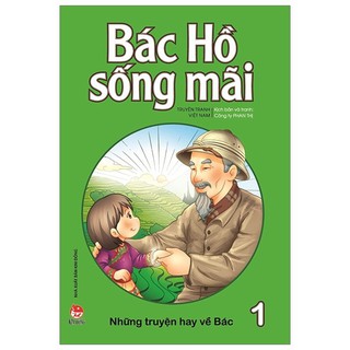 Sách - Bác Hồ Sống Mãi - Những Truyện Hay Về Bác ( Tập 1 )