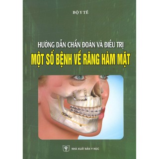 Sách - Hướng Dẫn Chẩn Đoán Và Điều Trị Một Số Bệnh Về Răng Hàm Mặt