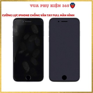 Cường Lực CHỐNG VÂN TAY iPhone, Kính Cường Lực iPhone FULL MÀN HÌNH 6s/6sPlus/7/7Plus/8/8Plus/X/Xr/Xs/XsMax/11/11ProMax