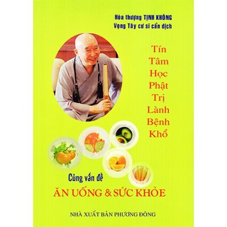 Sách - Tín Tâm Học Phật Trị Lành Bệnh Khổ Cùng Vấn Đề Ăn Uống Và Sức Khỏe - Hòa Thượng Tịnh Không