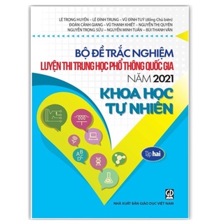 Sách – Bộ Đề Trắc Nghiệm Luyện Thi Trung Học Phổ Thông Quốc Gia Năm 2021 Khoa Học Tự Nhiên (Tập 2)
