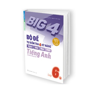 Sách Big 4 bộ đề tự kiểm tra 4 kỹ năng Nghe - Nói - Đọc - Viết (Cơ bản và nâng cao) tiếng Anh lớp 6 tập 2