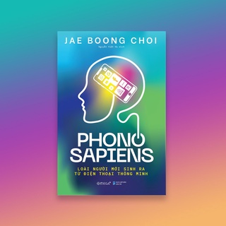 Sách - Phono Sapiens: Loài Người Mới Sinh Ra Từ Điện Thoại Thông Minh