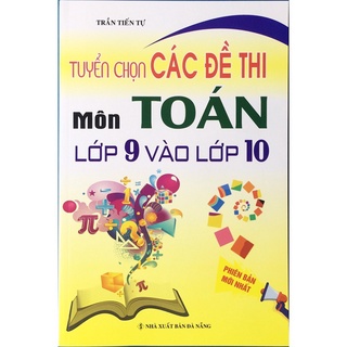 Sách - Tuyển chọn các đề thi môn Toán lớp 9 vào lớp 10 - ADBOOKS