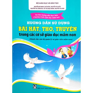 Sách - Tài liệu hướng dẫn thực hiện Chương trình Giáo dục Mầm non - Hướng dẫn sử dụng Bài hát, Thơ, Truyện
