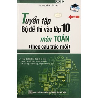 Sách - Tuyển Tập Bộ Đề Thi Vào Lớp 10 Môn Toán (Theo Cấu Trúc Mới)
