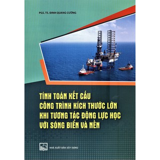 Sách -  Tính Toán Kết Cấu Công Trình Kích Thước Lớn Khi Tương Tác Động Lực Học Với Sóng Biển Và Nền