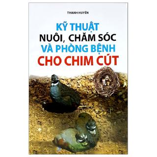 Sách - Kỹ Thuật Nuôi, Chăm Sóc Và Phòng Bệnh Cho Chim Cút