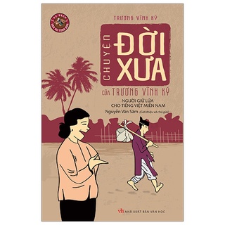 Sách Chuyện Đời Xưa Của Trương Vĩnh Ký - Người Giữ Lửa Cho Tiếng Việt Miền Nam