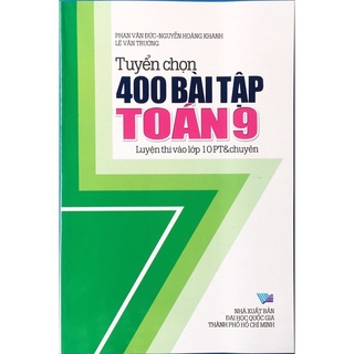 Sách - Tuyển Chọn 400 Bài Tập Toán Lớp 9 (Luyện Thi Vào Lớp 10 PT và Chuyên)