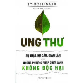 Sách - Ung Thư - Sự Thật, Hư Cấu Và Gian Lận - Những Phương Pháp Chữa Bệnh Không Độc Hại - Tác giả Ty Bollinger
