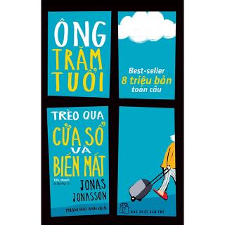 Sách - Ông Trăm Tuổi Trèo Qua Cửa Số Và Biến Mất (Tái Bản 2018)