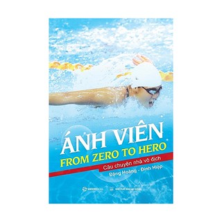 [Mã LTP50 giảm 50000 đơn 150000] SÁCH: Ánh Viên: From Zero to Hero - Tác giả: Đinh Hiệp, Đặng Hoàng