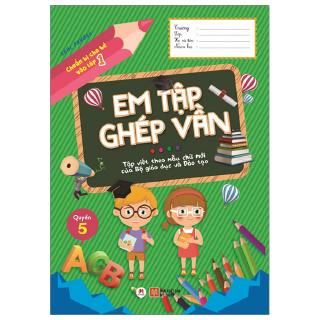 Sách - Chuẩn Bị Cho Bé Vào Lớp 1 - Em Tập Ghép Vần - Quyển 5 (Tái Bản 2020)
