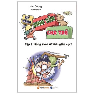 Sách - Kỹ Năng Sinh Tồn Cho Trẻ - Tập 1: Sống Khỏe Ư? Đơn Giản Cực! (Tái Bản 2019)