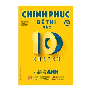 [Mã LIFEMALL995 giảm 10% đơn 99K] Sách Chinh Phục Đề Thi Vào 10 Chuyên - Khối Chuyên Anh (Tái Bản)