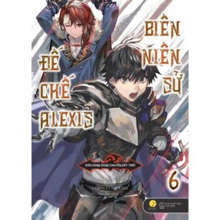 Sách - Biên Niên Sử Đế Chế Alexis – Kiêu Hùng Rung Chuyển Đất Trời (Tập 6) [AZVietNam]