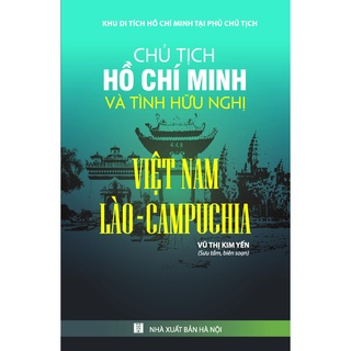 Sách - Chủ Tịch Hồ Chí Minh Và Tình Hữu Nghị Việt Nam - Lào - Campuchia