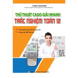 Sách - Thủ Thuật Casio Giải Nhanh Trắc Nghiệm Toán 12