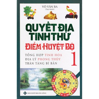 Sách - Quyết Địa Tinh Thư Điểm Huyệt Bộ - Tổng Hợp Tinh Hoa Địa Lý Phong Thủy Trân Tàng Bí Ẩn (Tập 1)