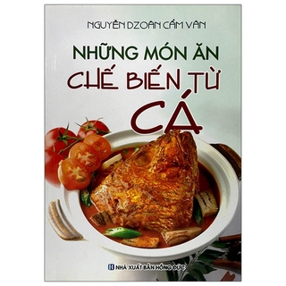 Sách Những Món Ăn Chế Biến Từ Cá (Tái Bản)