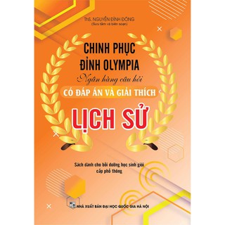 Sách Chinh Phục Đỉnh Olympia Ngân Hàng Câu Hỏi Có Đáp Án Và Giải Thích Lịch Sử
