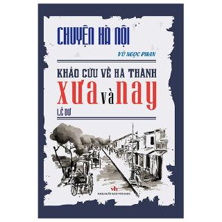 Sách - Chuyện Hà Nội - Khảo Cứu Về Hà Thành Xưa Và Nay