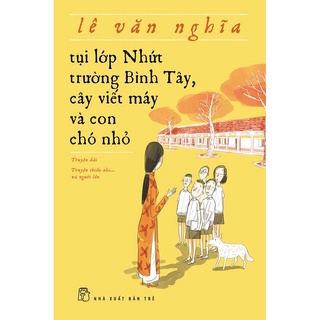 Sách-Tụi Lớp Nhứt Trường Bình Tây, Cây Viết Máy Và Con Chó Nhỏ tr
