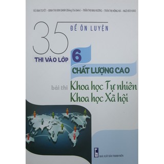 Sách - 35 Đề ôn luyện thi vào lớp 6 chất lượng cao bài thị Khoa học tự nhiên, Khoa học xã hội